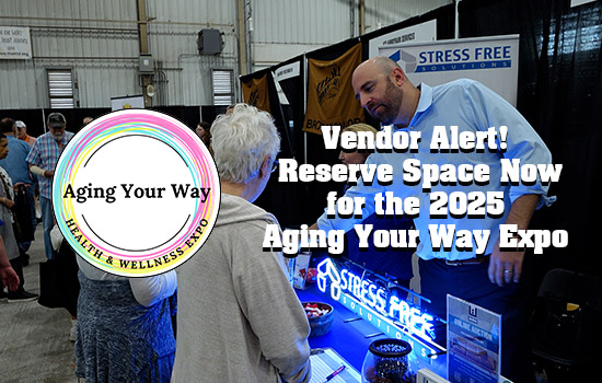 Vendor Alert! Reserve Space Now for the 2025 Aging Your Way Expo